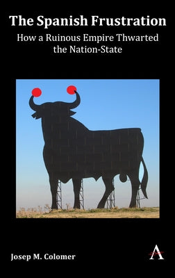 The Spanish Frustration: How a Ruinous Empire Thwarted the Nation-State by Colomer, Josep M.