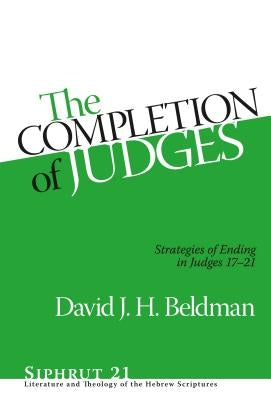 The Completion of Judges: Strategies of Ending in Judges 17-21 by Beldman, David J. H.
