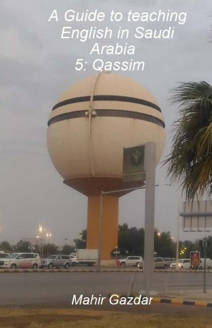 A Guide to teaching English in Saudi Arabia: 5: Qassim by Gazdar, Mahir
