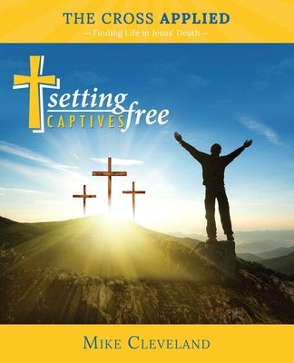 The Cross Applied: Finding Life in Jesus' Death by Cleveland, Mike