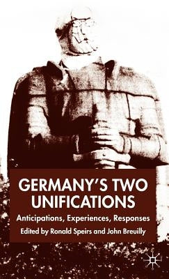 Germany's Two Unifications: Anticipations, Experiences, Responses by Speirs, R.