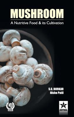 Mushroom: A Nutritive Food & its Cultivation by Borkar, &. S. G. Patil Nisha
