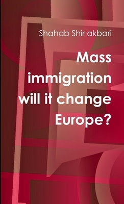 Mass immigration will it change Europe? by Shir Akbari, Shahab