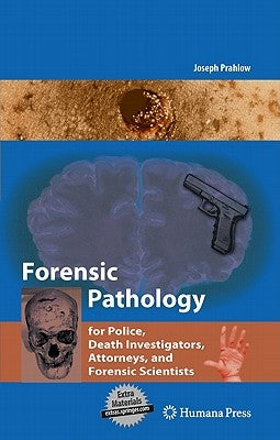 Forensic Pathology for Police, Death Investigators, Attorneys, and Forensic Scientists by Prahlow, Joseph A.
