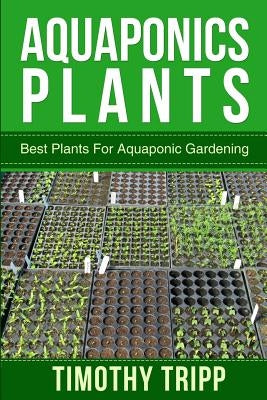Aquaponics Plants: Best Plants For Aquaponic Gardening by Tripp, Timothy