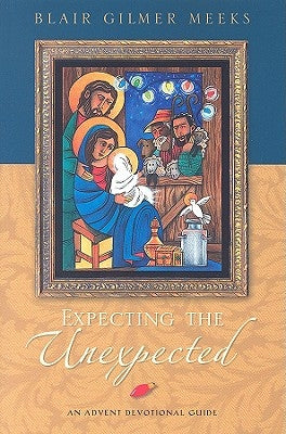 Expecting the Unexpected: An Advent Devotional Guide by Meeks, Blair Gilmer