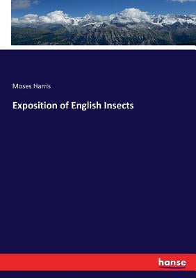Exposition of English Insects by Harris, Moses