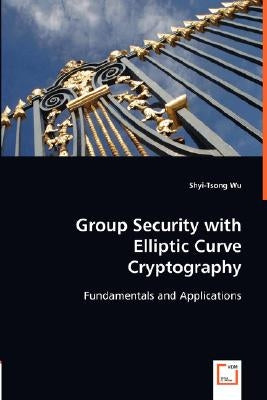 Group Security with Elliptic Curve Cryptography by Wu, Shyi-Tsong