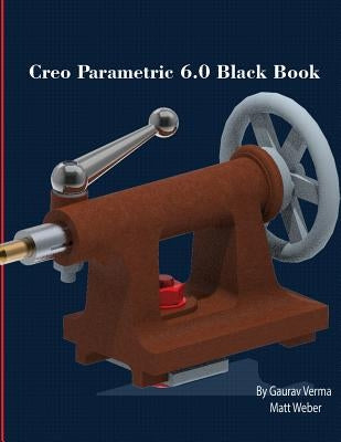 Creo Parametric 6.0 Black Book by Verma, Gaurav