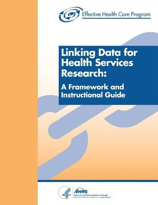 Linking Data for Health Services Research: A Framework and Instructional Guide by Human Services, U. S. Department of Heal