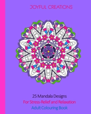 25 Mandala Designs For Stress-Relief and Relaxation: Adult Colouring Book by Creations, Joyful