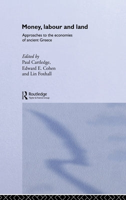 Money, Labour and Land: Approaches to the Economics of Ancient Greece by Cartledge, Paul