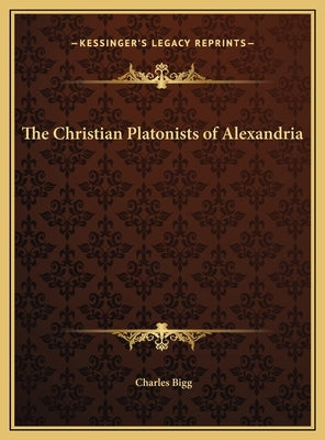 The Christian Platonists of Alexandria by Bigg, Charles