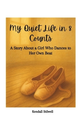 My Quiet Life in 8 Counts: A Story About a Girl Who Dances to Her Own Beat by Stilwell, Kendall