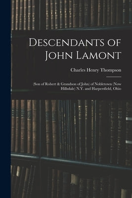 Descendants of John Lamont: (son of Robert & Grandson of John) of Nobletown (now Hillsdale) N.Y. and Harpersfield, Ohio by Thompson, Charles Henry 1870-1931
