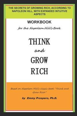 Workbook for the Think and Grow Rich Book by Napoleon Hill: The Secrets of Growing Rich, According to Napoleon Hill, with Expanded Intuitive Aspects by Prospero Ph. D., Emmy