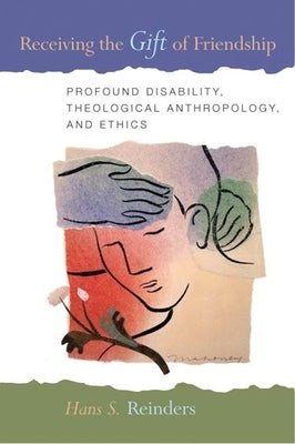 Receiving the Gift of Friendship: Profound Disability, Theological Anthropology, and Ethics by Reinders, Hans S.