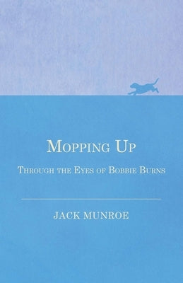 Mopping Up - Through the Eyes of Bobbie Burns by Munroe, Jack