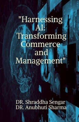 "Harnessing AI: Transforming Commerce and Management" A Cultural Analysis by Dr Shraddha Sengar