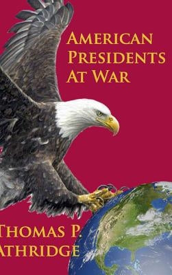 American Presidents at War by Athridge, Thomas P.