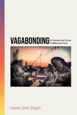 Vagabonding: In Defense and Praise of Millennial Faith by Bright, Laurie Lyter