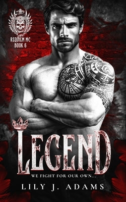 Legend (Requiem MC Romance Series, Book 6): We Fight For Our Own... by Adams, Lily J.