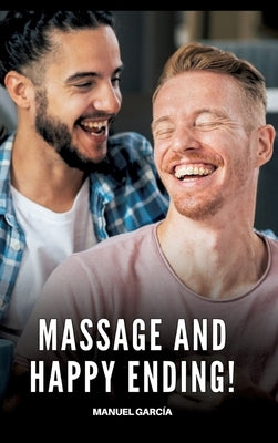 Massage and Happy Ending!: Gay Erotic Stories of Extreme Sex for Mature Men by García, Manuel