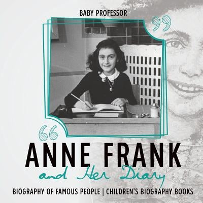 Anne Frank and Her Diary - Biography of Famous People Children's Biography Books by Baby Professor