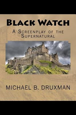 Black Watch: A Screenplay of the Supernatural by Druxman, Michael B.