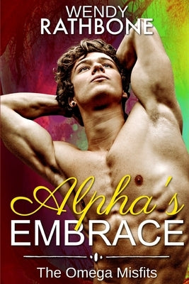 Alpha's Embrace: The Omega Misfits: Book 3 by Rathbone, Wendy