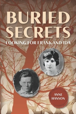 Buried Secrets: Looking for Frank and Ida by Hanson, Anne