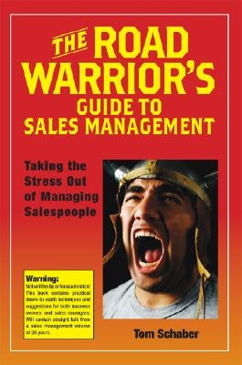 The Road Warrior's Guide to Sales Management: Taking the Stress Out of Managing Salespeople by Schaber, Tom