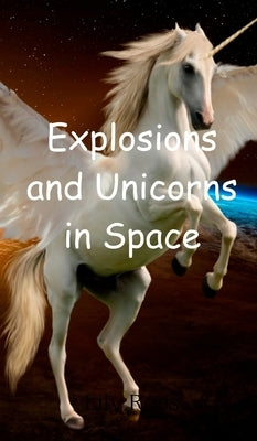 Explosions and Unicorns in Space by Ross, Lily