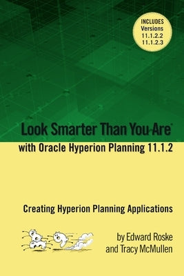 Look Smarter Than You Are with Hyperion Planning 11.1.2: Creating Hyperion Planning Applications by Roske, Edward