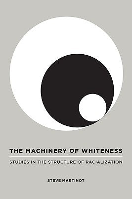 The Machinery of Whiteness: Studies in the Structure of Racialization by Martinot, Steve