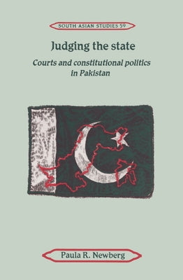 Judging the State: Courts and Constitutional Politics in Pakistan by Newberg, Paula R.