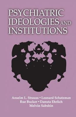 Psychiatric Ideologies and Institutions by Strauss, Anselm L.