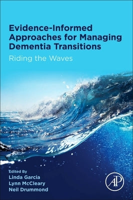 Evidence-Informed Approaches for Managing Dementia Transitions: Riding the Waves by Garcia, Linda