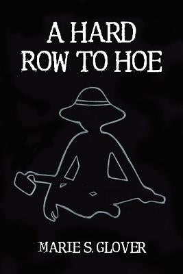 A Hard Row to Hoe by Glover, Marie S.