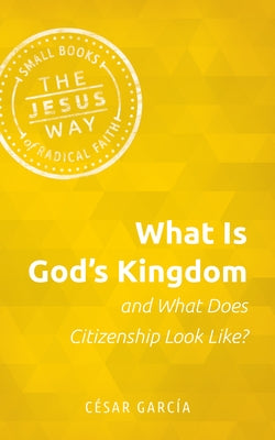 What Is God's Kingdom and What Does Citizenship Look Like? by García, César