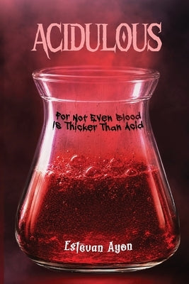 Acidulous: For Not Even Blood, Is Thicker Than Acid by Ayon, Estevan