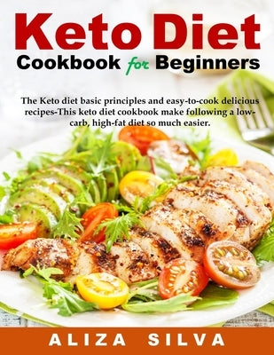 Keto Diet Cookbook For Beginners: The Keto diet basic principles and easy-to-cook delicious recipes-This keto diet cookbook make following a low-carb, by Silva, Aliza