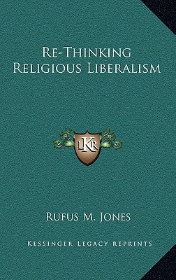 Re-Thinking Religious Liberalism by Jones, Rufus M.