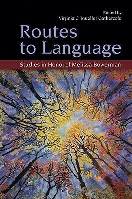 Routes to Language: Studies in Honor of Melissa Bowerman by Mueller Gathercole, Virginia C.