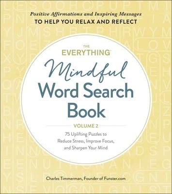 The Everything Mindful Word Search Book, Volume 2: 75 Uplifting Puzzles to Reduce Stress, Improve Focus, and Sharpen Your Mind by Timmerman, Charles