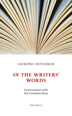In the Writers' Words: Conversations with Twelve Canadian Poets, Volume II Volume 77 by Hutchman, Laurence