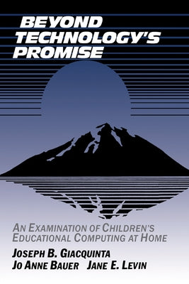 Beyond Technology's Promise: An Examination of Children's Educational Computing at Home by Giacquinta, Joseph B.