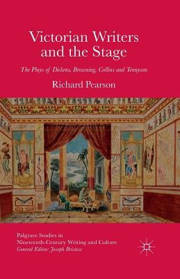 Victorian Writers and the Stage: The Plays of Dickens, Browning, Collins and Tennyson by Pearson, R.