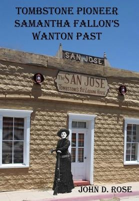 Tombstone Pioneer Samantha Fallon's Wanton Past by Rose, John D.