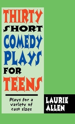 Thirty Short Comedy Plays for Teens: Plays for a Variety of Cast Sizes by Allen, Laurie